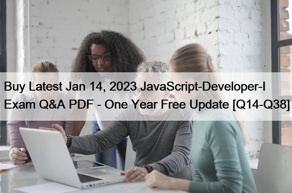 Buy Latest Jan 14, 2023 JavaScript-Developer-I Exam Q&A PDF – One Year Free Update [Q14-Q38]