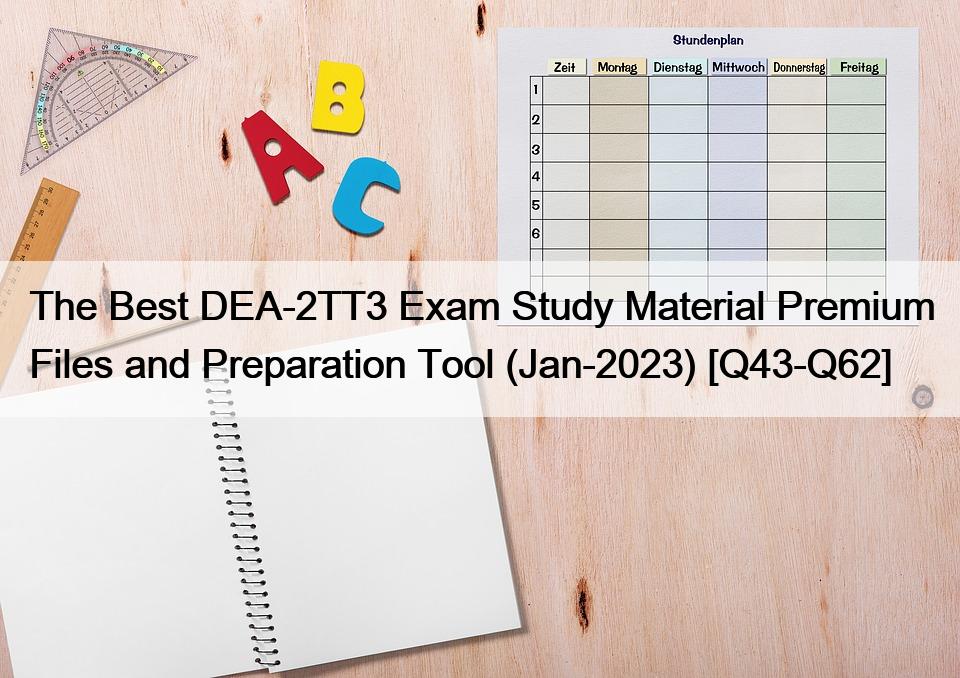The Best DEA-2TT3 Exam Study Material Premium Files and Preparation Tool (Jan-2023) [Q43-Q62]