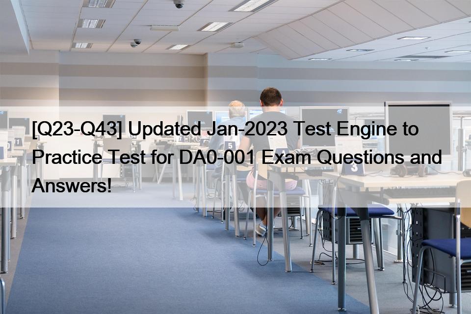 [Q23-Q43] Updated Jan-2023 Test Engine to Practice Test for DA0-001 Exam Questions and Answers!