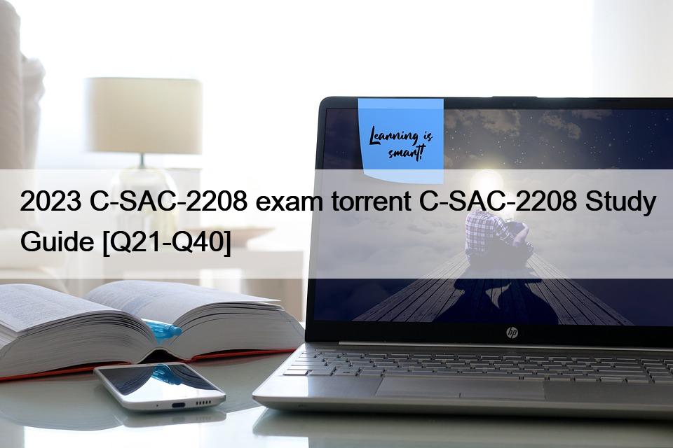 2023 C-SAC-2208 exam torrent C-SAC-2208 Study Guide [Q21-Q40]