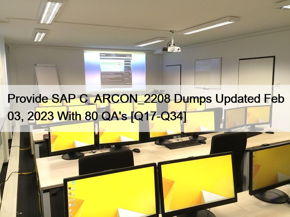 Provide SAP C_ARCON_2208 Dumps Updated Feb 03, 2023 With 80 QA’s [Q17-Q34]