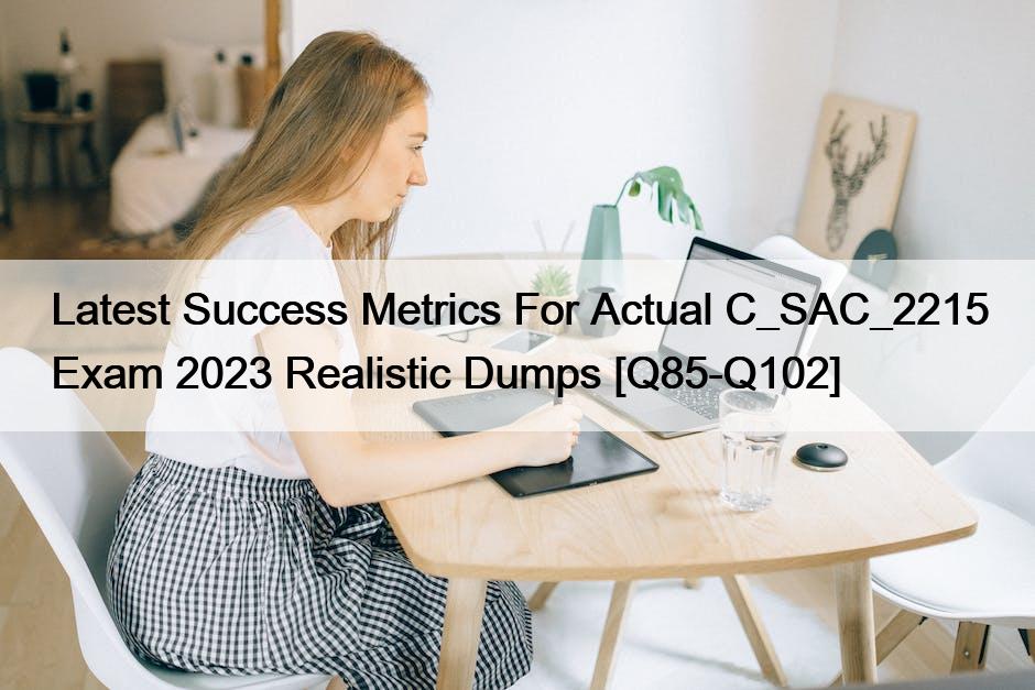 Latest Success Metrics For Actual C_SAC_2215 Exam 2023 Realistic Dumps [Q85-Q102]
