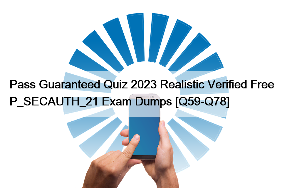 Pass Guaranteed Quiz 2023 Realistic Verified Free P_SECAUTH_21 Exam Dumps [Q59-Q78]