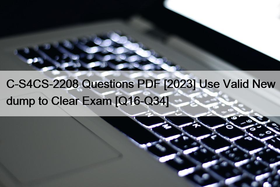 C-S4CS-2208 Questions PDF [2023] Use Valid New dump to Clear Exam [Q16-Q34]