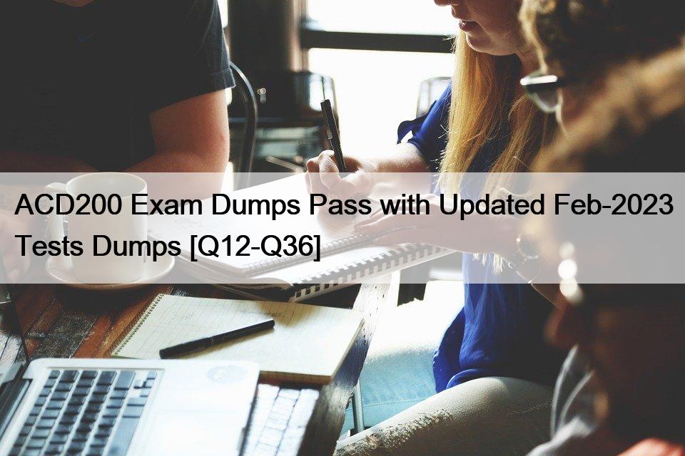 ACD200 Exam Dumps Pass with Updated Feb-2023 Tests Dumps [Q12-Q36]