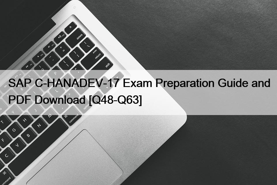SAP C-HANADEV-17 Exam Preparation Guide and PDF Download [Q48-Q63]