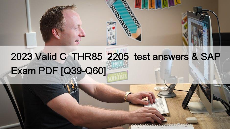 2023 Valid C_THR85_2205  test answers & SAP Exam PDF [Q39-Q60]