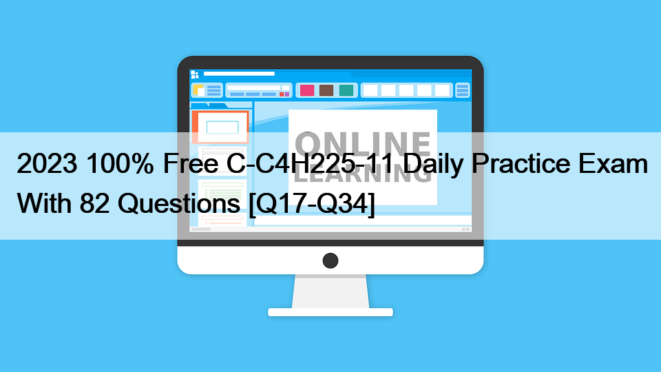 2023 100% Free C-C4H225-11 Daily Practice Exam With 82 Questions [Q17-Q34]