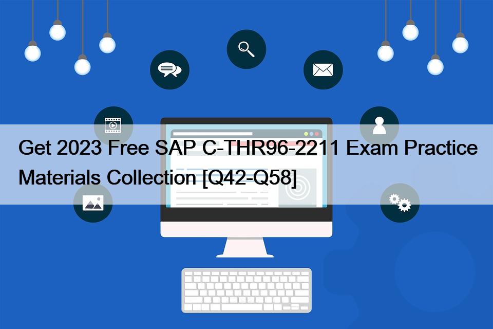 Get 2023 Free SAP C-THR96-2211 Exam Practice Materials Collection [Q42-Q58]