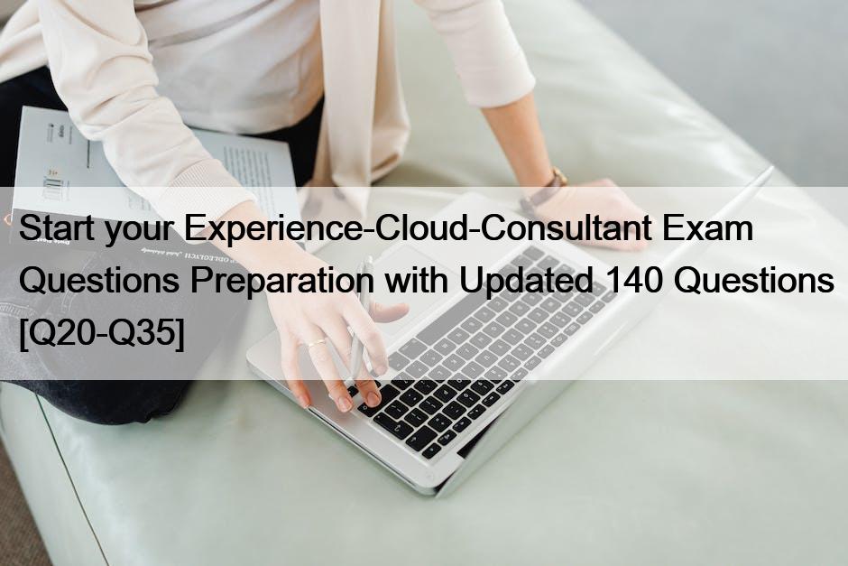 Start your Experience-Cloud-Consultant Exam Questions Preparation with Updated 140 Questions [Q20-Q35]