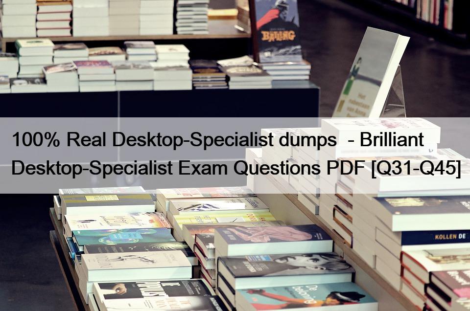 100% Real Desktop-Specialist dumps  – Brilliant Desktop-Specialist Exam Questions PDF [Q31-Q45]