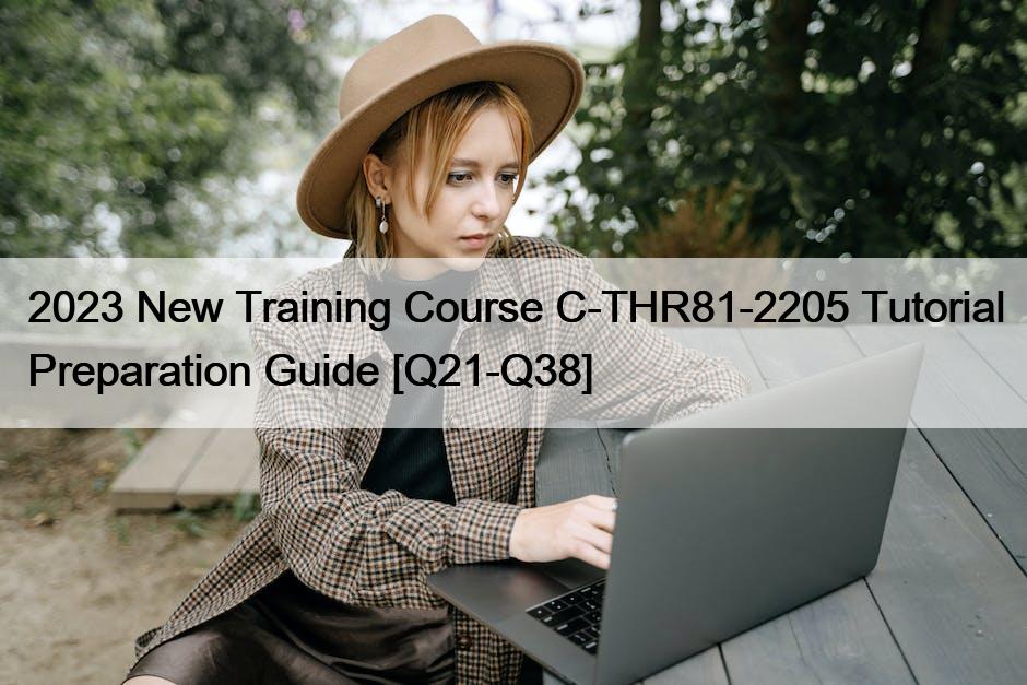 2023 New Training Course C-THR81-2205 Tutorial Preparation Guide [Q21-Q38]