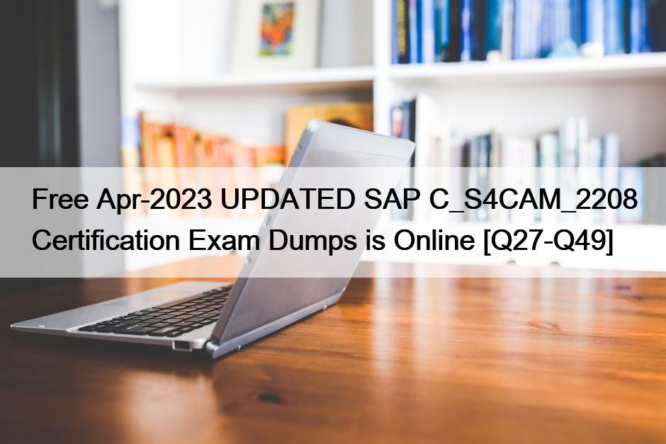 Free Apr-2023 UPDATED SAP C_S4CAM_2208 Certification Exam Dumps is Online [Q27-Q49]