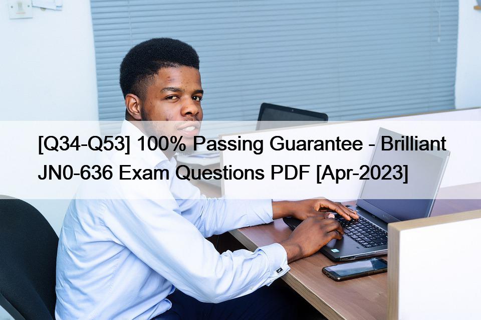[Q34-Q53] 100% Passing Guarantee – Brilliant JN0-636 Exam Questions PDF [Apr-2023]
