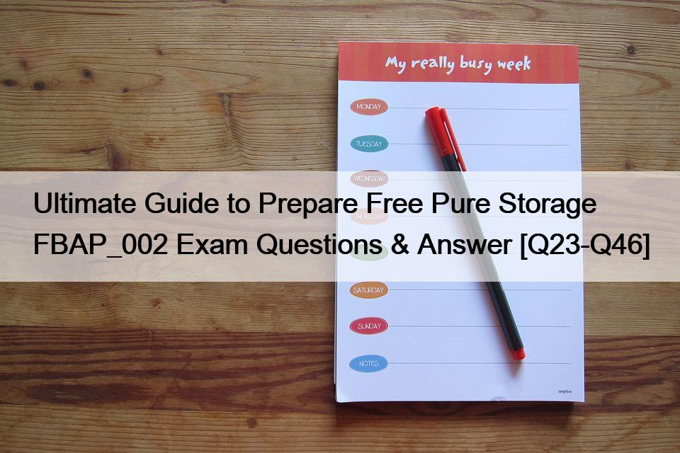Ultimate Guide to Prepare Free Pure Storage FBAP_002 Exam Questions & Answer [Q23-Q46]