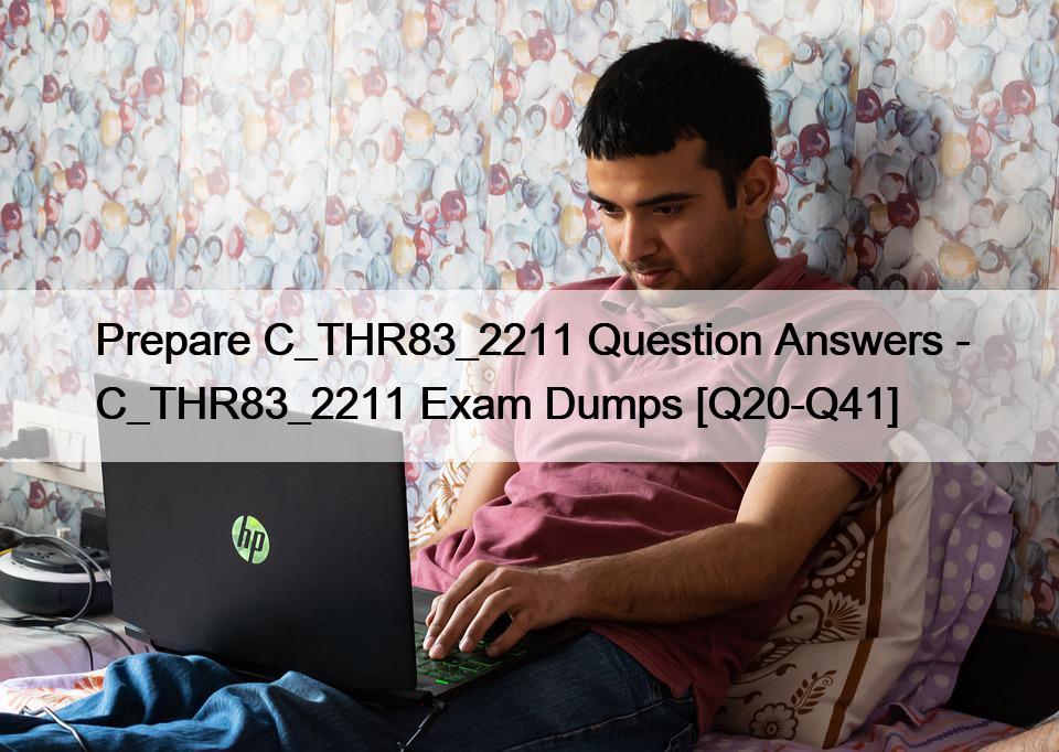 Prepare C_THR83_2211 Question Answers – C_THR83_2211 Exam Dumps [Q20-Q41]