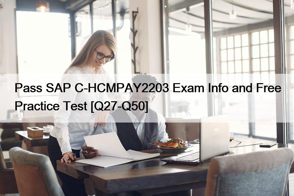 Pass SAP C-HCMPAY2203 Exam Info and Free Practice Test [Q27-Q50]