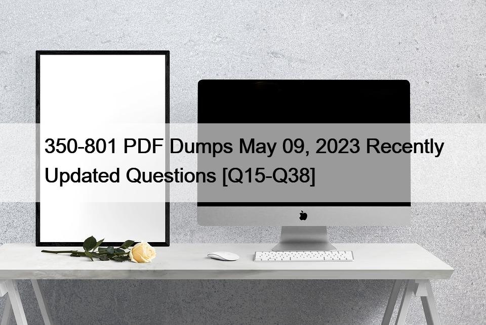 350-801 PDF Dumps May 09, 2023 Recently Updated Questions [Q15-Q38]