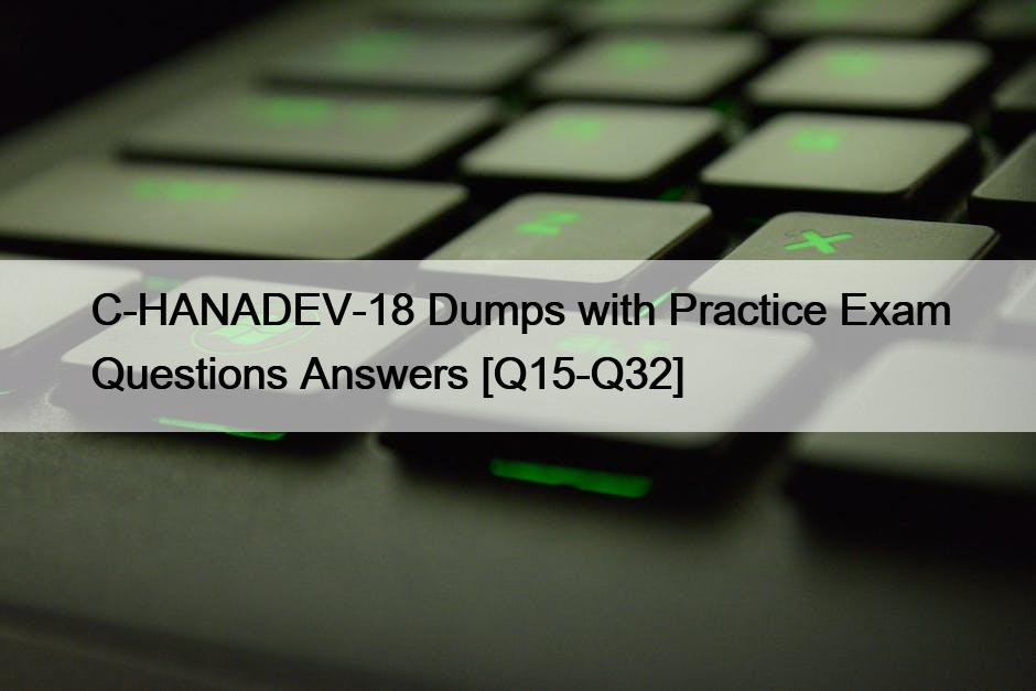 C-HANADEV-18 Dumps with Practice Exam Questions Answers [Q15-Q32]