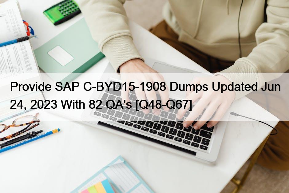 Provide SAP C-BYD15-1908 Dumps Updated Jun 24, 2023 With 82 QA’s [Q48-Q67]