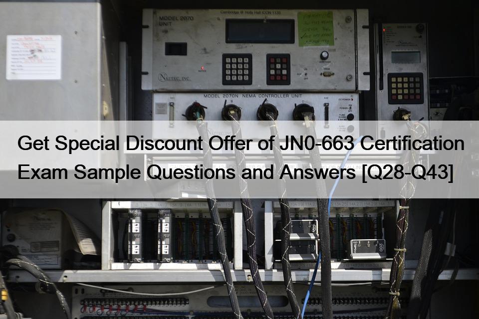 Get Special Discount Offer of JN0-663 Certification Exam Sample Questions and Answers [Q28-Q43]