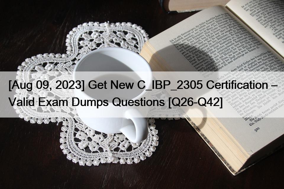 [Aug 09, 2023] Get New C_IBP_2305 Certification – Valid Exam Dumps Questions [Q26-Q42]