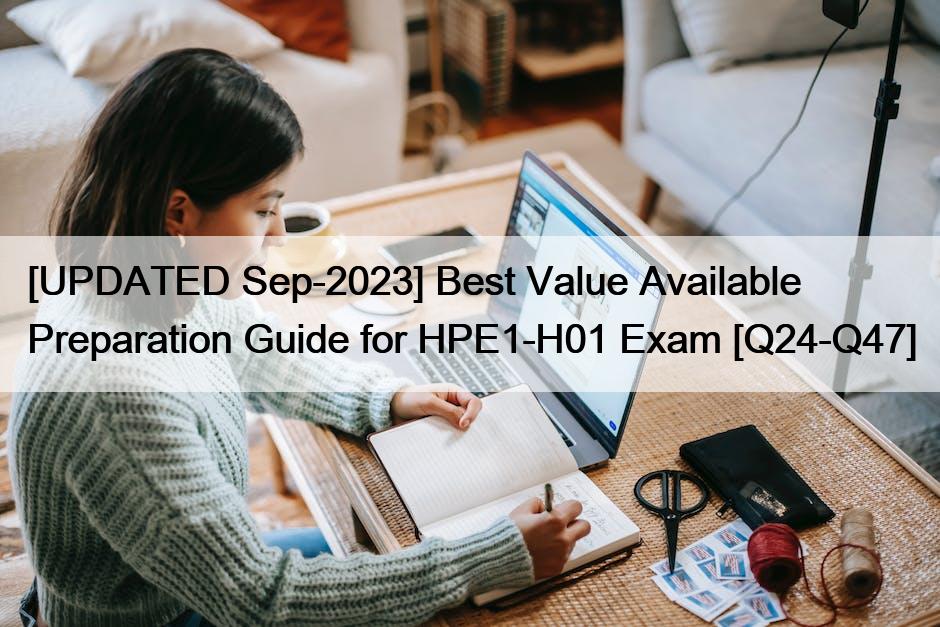 [UPDATED Sep-2023] Best Value Available Preparation Guide for HPE1-H01 Exam [Q24-Q47]