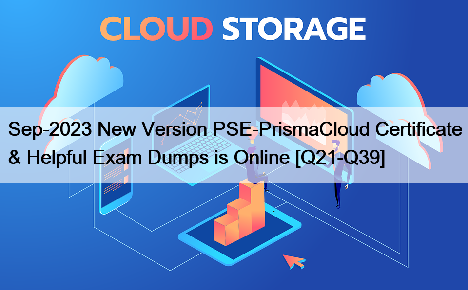 Sep-2023 New Version PSE-PrismaCloud Certificate & Helpful Exam Dumps is Online [Q21-Q39]