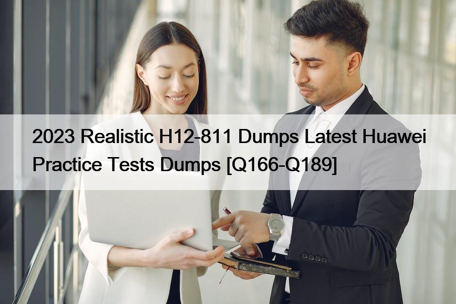 2023 Realistic H12-811 Dumps Latest Huawei Practice Tests Dumps [Q166-Q189]