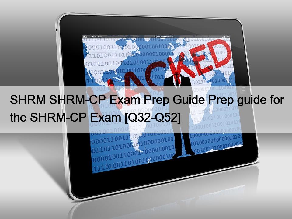 SHRM SHRM-CP Exam Prep Guide Prep guide for the SHRM-CP Exam [Q32-Q52]