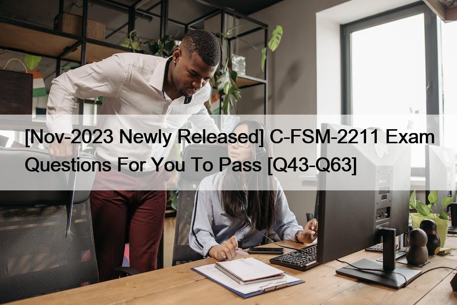 [Nov-2023 Newly Released] C-FSM-2211 Exam Questions For You To Pass [Q43-Q63]