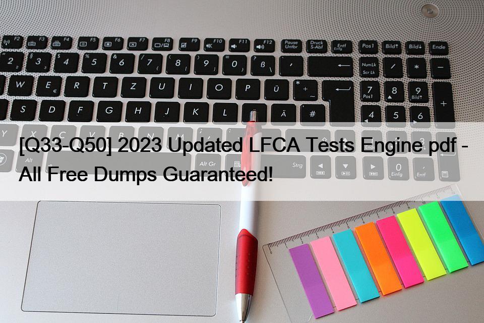 [Q33-Q50] 2023 Updated LFCA Tests Engine pdf – All Free Dumps Guaranteed!