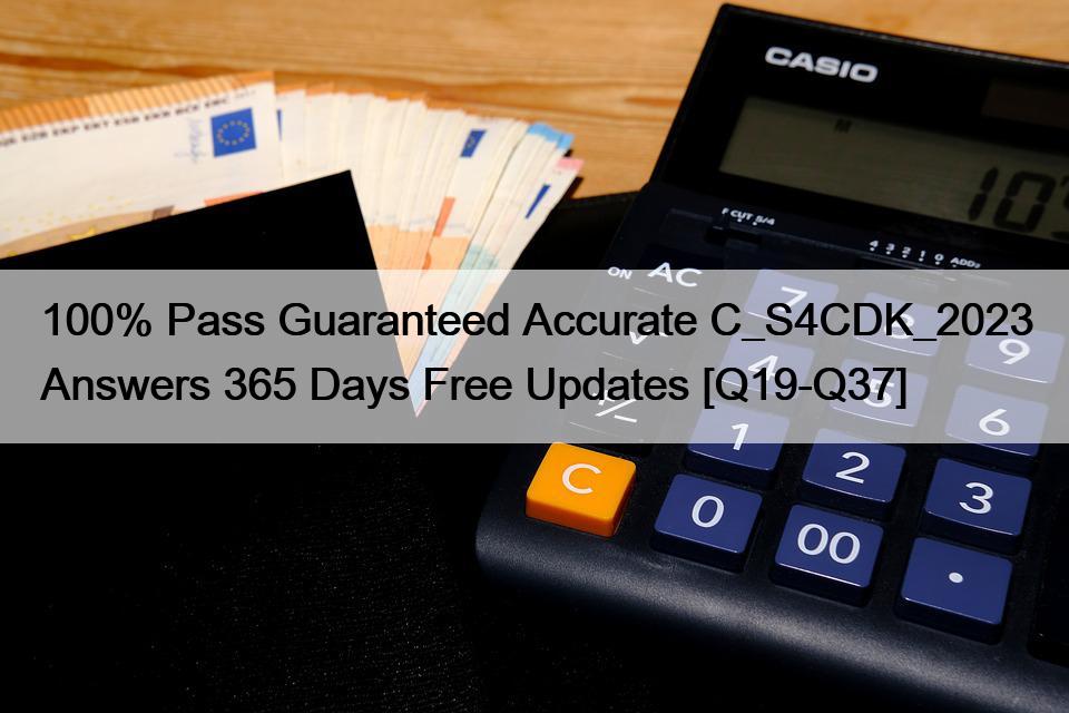100% Pass Guaranteed Accurate C_S4CDK_2023 Answers 365 Days Free Updates [Q19-Q37]