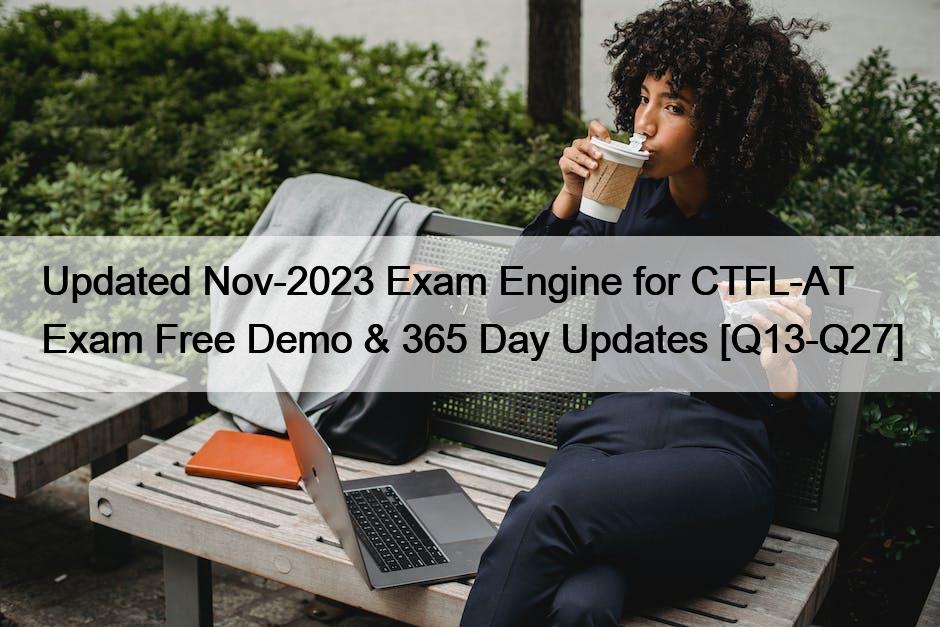 Updated Nov-2023 Exam Engine for CTFL-AT Exam Free Demo & 365 Day Updates [Q13-Q27]