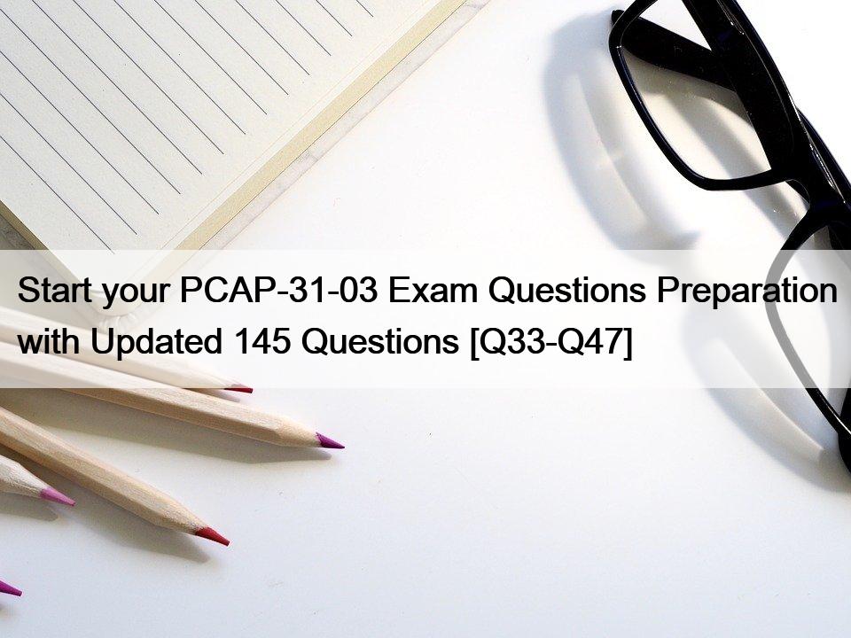 Start your PCAP-31-03 Exam Questions Preparation with Updated 145 Questions [Q33-Q47]