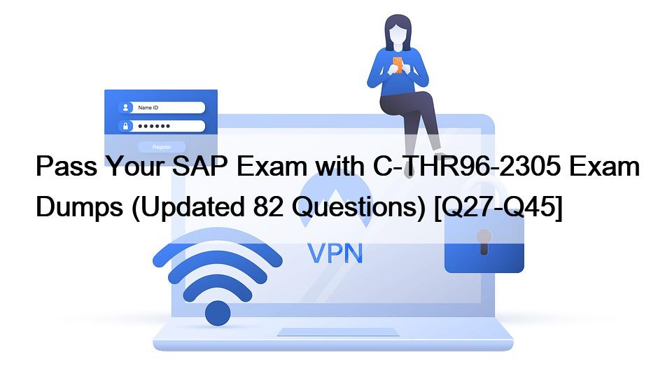 Pass Your SAP Exam with C-THR96-2305 Exam Dumps (Updated 82 Questions) [Q27-Q45]
