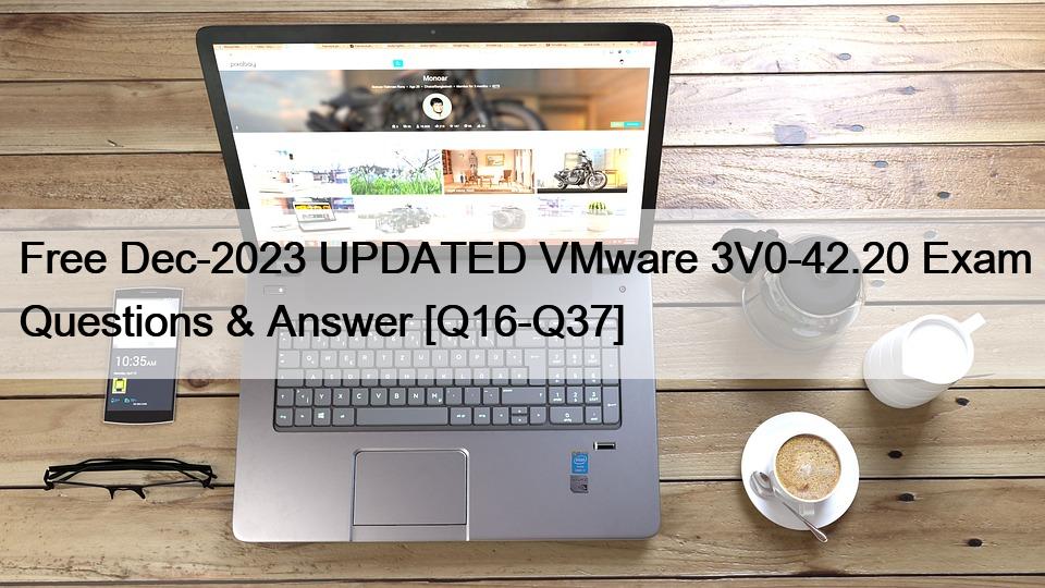 Free Dec-2023 UPDATED VMware 3V0-42.20 Exam Questions & Answer [Q16-Q37]
