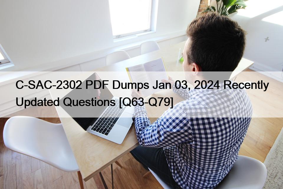 C-SAC-2302 PDF Dumps Jan 03, 2024 Recently Updated Questions [Q63-Q79]
