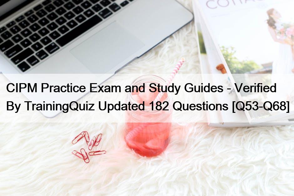 CIPM Practice Exam and Study Guides – Verified By TrainingQuiz Updated 182 Questions [Q53-Q68]
