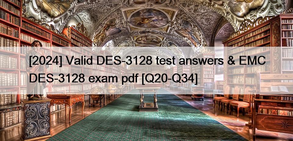 [2024] Valid DES-3128 test answers & EMC DES-3128 exam pdf [Q20-Q34]