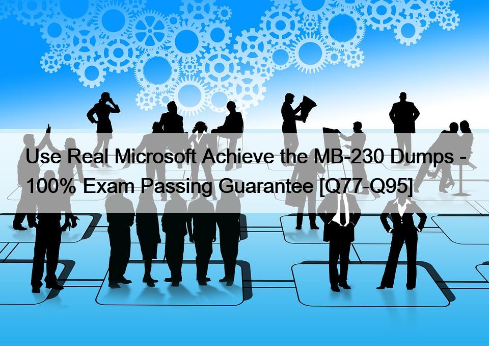 Use Real Microsoft Achieve the MB-230 Dumps – 100% Exam Passing Guarantee [Q77-Q95]
