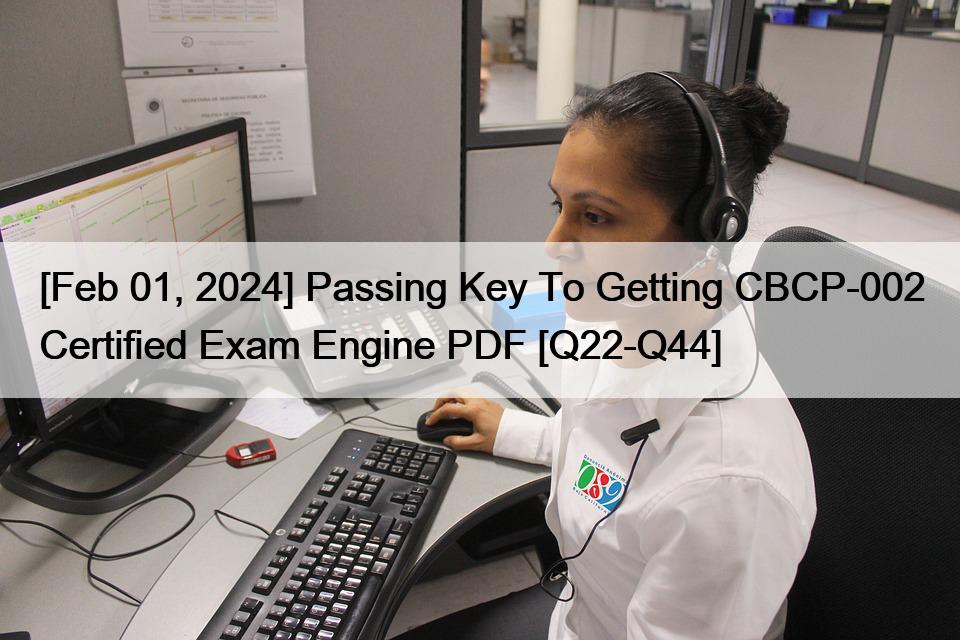 [Feb 01, 2024] Passing Key To Getting CBCP-002 Certified Exam Engine PDF [Q22-Q44]