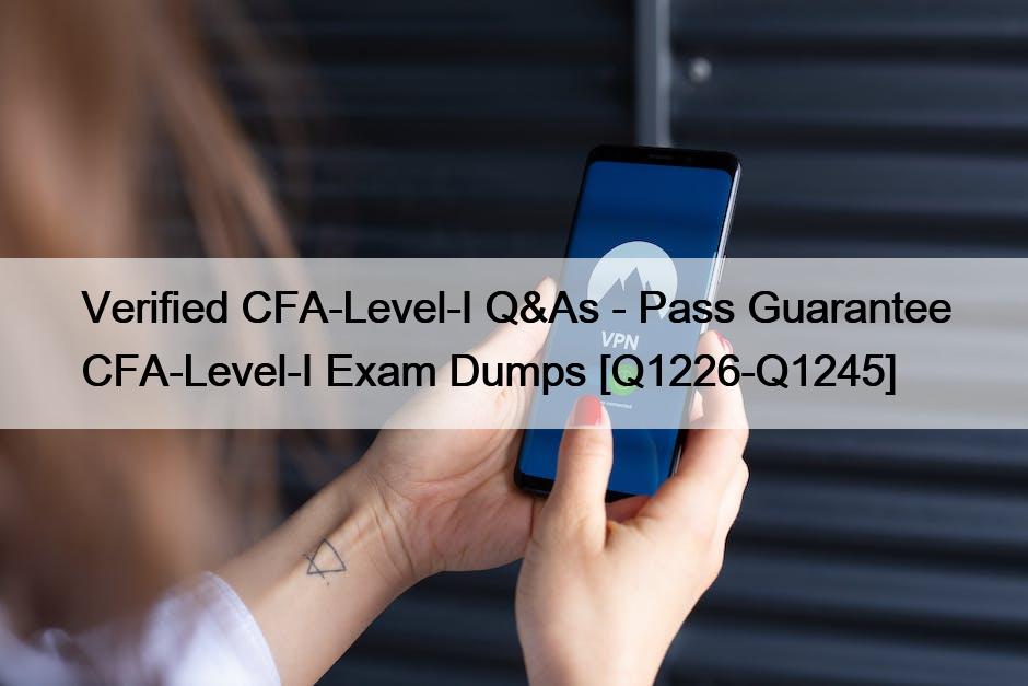 Verified CFA-Level-I Q&As – Pass Guarantee CFA-Level-I Exam Dumps [Q1226-Q1245]