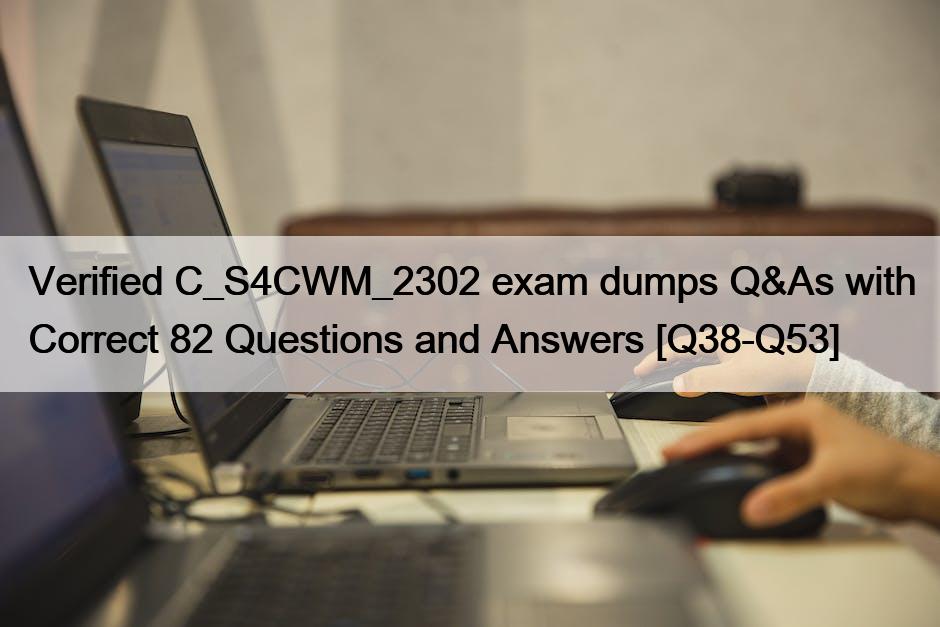 Verified C_S4CWM_2302 exam dumps Q&As with Correct 82 Questions and Answers [Q38-Q53]