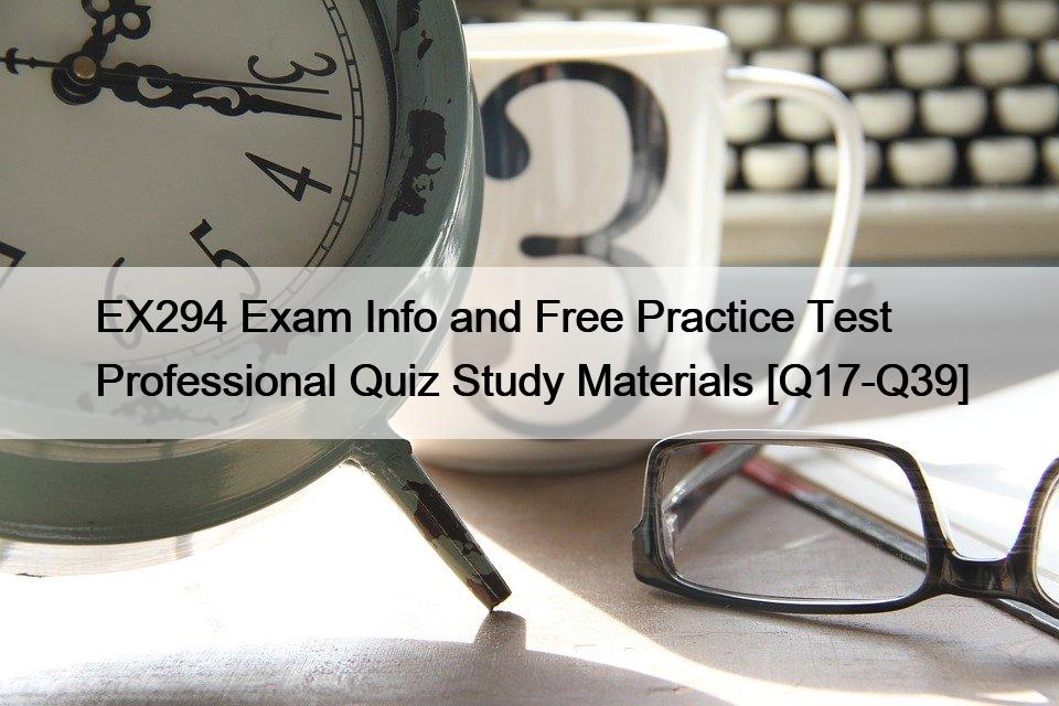 EX294 Exam Info and Free Practice Test Professional Quiz Study Materials [Q17-Q39]