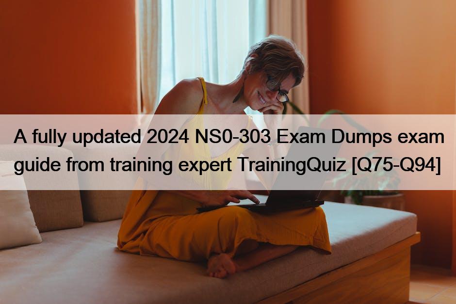 A fully updated 2024 NS0-303 Exam Dumps exam guide from training expert TrainingQuiz [Q75-Q94]
