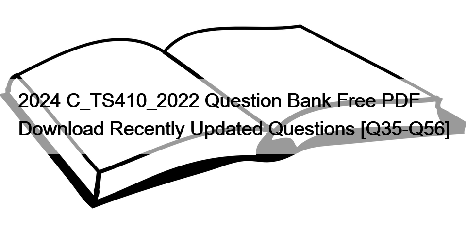 2024 C_TS410_2022 Question Bank Free PDF Download Recently Updated Questions [Q35-Q56]