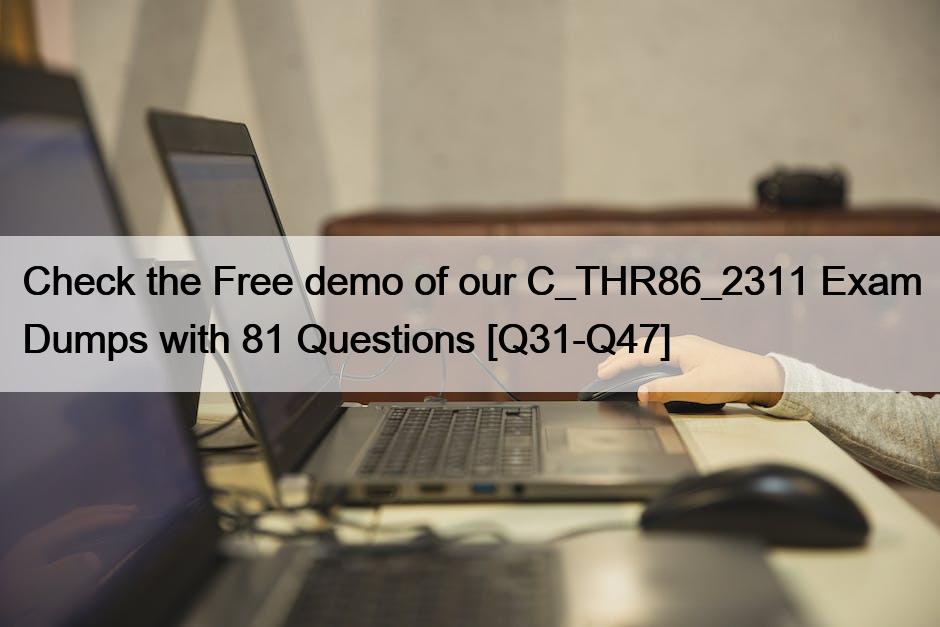 Check the Free demo of our C_THR86_2311 Exam Dumps with 81 Questions [Q31-Q47]