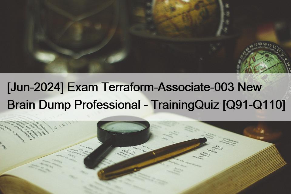 [Jun-2024] Exam Terraform-Associate-003 New Brain Dump Professional – TrainingQuiz [Q91-Q110]