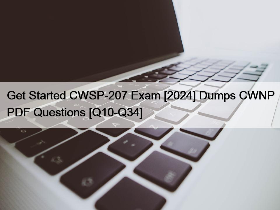 Get Started CWSP-207 Exam [2024] Dumps CWNP PDF Questions [Q10-Q34]